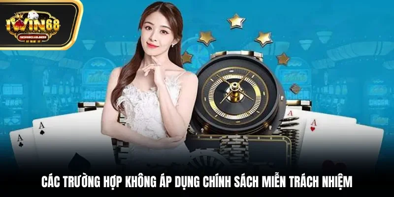 Các trường hợp không áp dụng chính sách miễn trách nhiệm