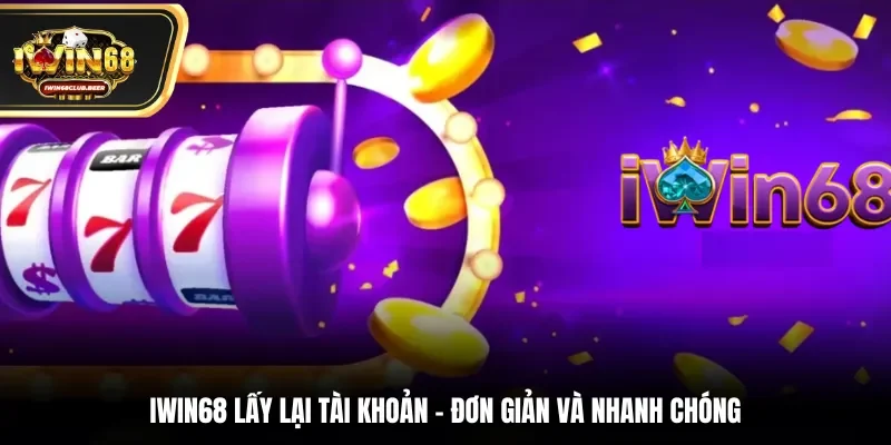 Iwin68 lấy lại tài khoản