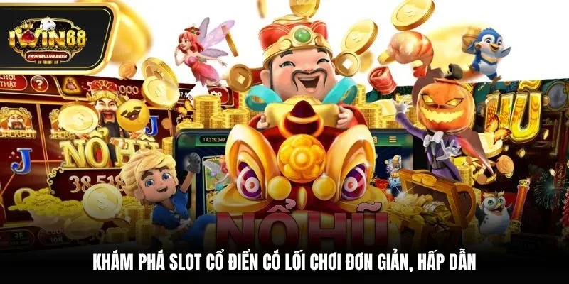 Khám phá slot cổ điển có lối chơi đơn giản, hấp dẫn