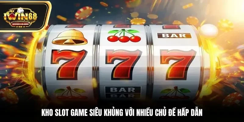 Kho slot game siêu khủng với nhiều chủ đề hấp dẫn