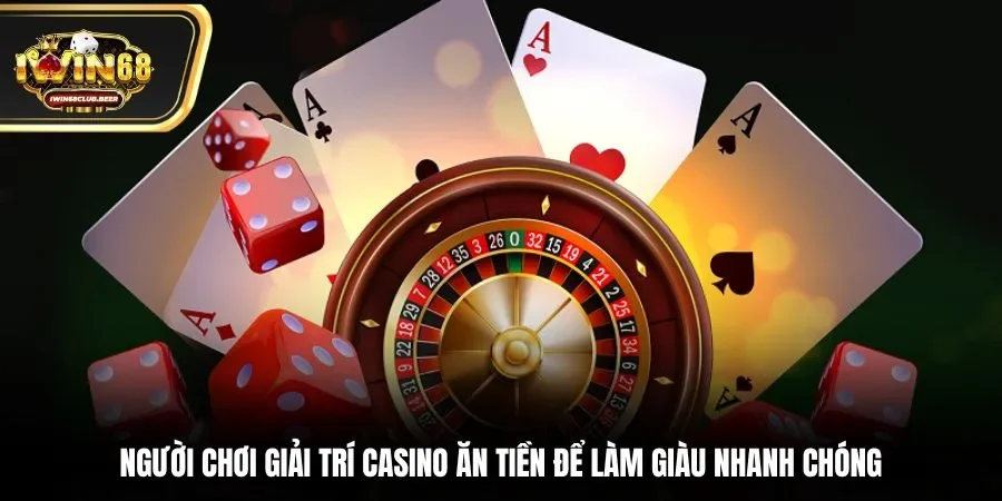 Người chơi giải trí casino ăn tiền để làm giàu nhanh chóng