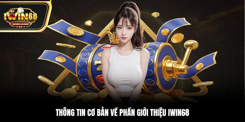 Thông tin cơ bản về phần giới thiệu Iwin68
