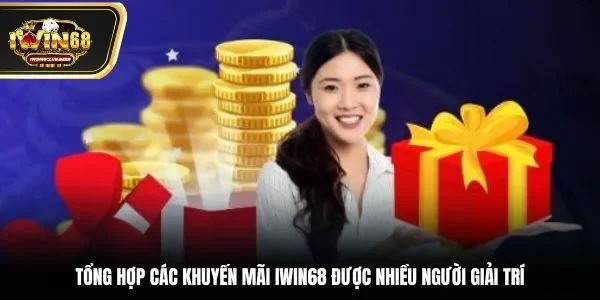 Tổng hợp các khuyến mãi Iwin68 được nhiều người giải trí